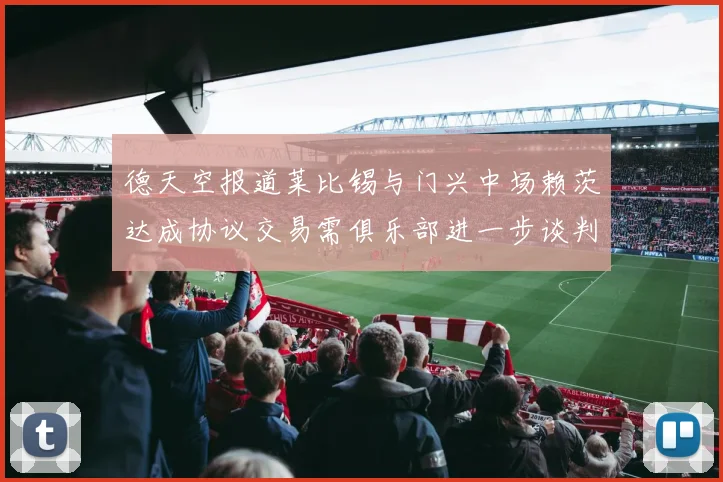 德天空报道莱比锡与门兴中场赖茨达成协议交易需俱乐部进一步谈判