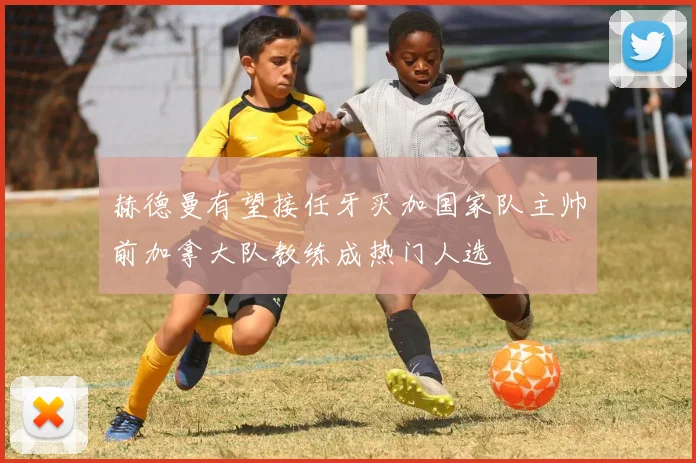赫德曼有望接任牙买加国家队主帅前加拿大队教练成热门人选