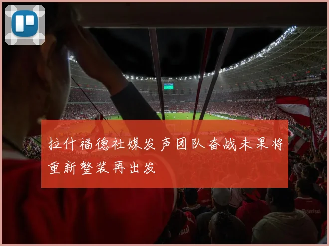 拉什福德社媒发声团队奋战未果将重新整装再出发